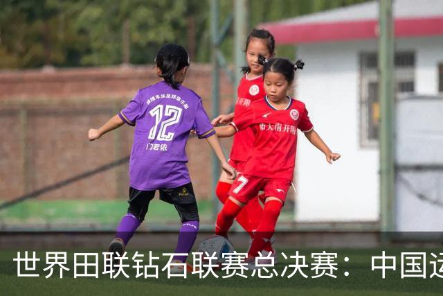 世界田联钻石联赛总决赛：中国运动员勇夺两枚金牌